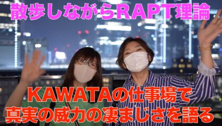 散歩しながらRAPT理論【Vol.3】- KAWATAの仕事場で、真実の威力の凄まじさを語る!!